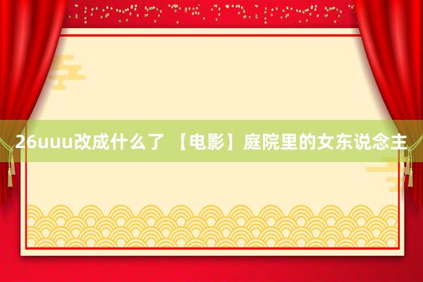 26uuu改成什么了 【电影】庭院里的女东说念主