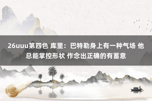 26uuu第四色 库里：巴特勒身上有一种气场 他总能掌控形状 作念出正确的有蓄意