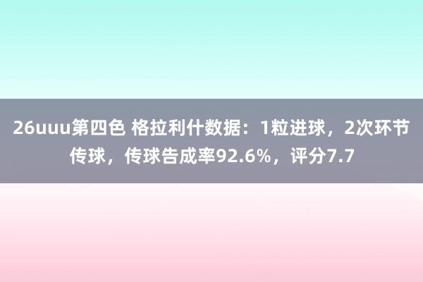 26uuu第四色 格拉利什数据：1粒进球，2次环节传球，传球告成率92.6%，评分7.7